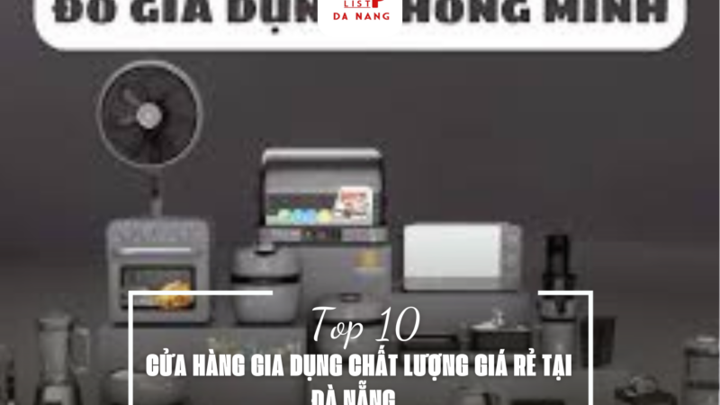 TOP 10 CỬA HÀNG GIA DỤNG CHẤT LƯỢNG GIÁ RẺ TẠI ĐÀ NẴNG