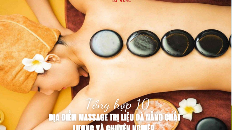 10 ĐỊA ĐIỂM MASSAGE TRỊ LIỆU ĐÀ NẴNG CHẤT LƯỢNG VÀ CHUYÊN NGHIỆP