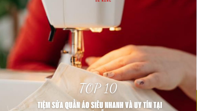 10 TIỆM SỬA QUẦN ÁO SIÊU NHANH VÀ UY TÍN TẠI ĐÀ NẴNG