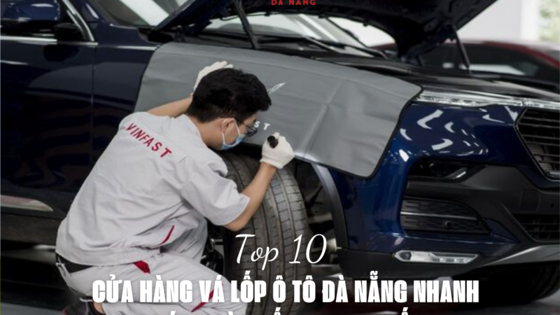 10 CỬA HÀNG VÁ LỐP Ô TÔ ĐÀ NẴNG NHANH CHÓNG VÀ CHẤT LƯỢNG NHẤT