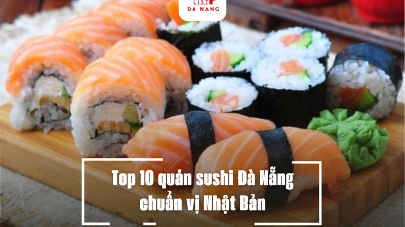 Top 10 quán sushi Đà Nẵng chuẩn vị Nhật Bản