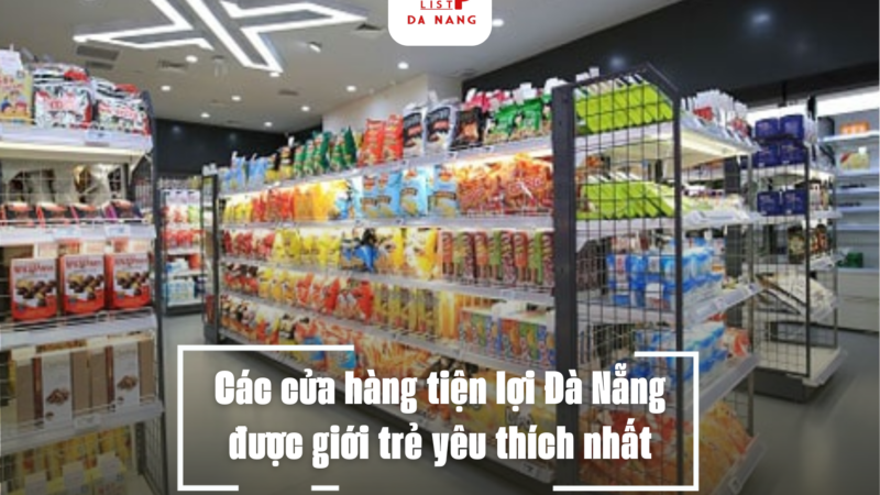 Các cửa hàng tiện lợi Đà Nẵng được giới trẻ yêu thích nhất