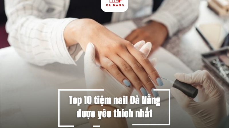 Top 10 tiệm nail Đà Nẵng được yêu thích nhất