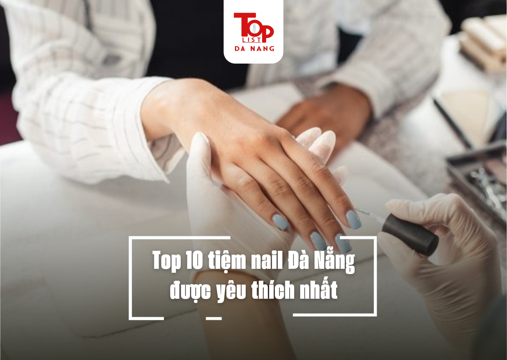 Top 10 tiệm nail Đà Nẵng được yêu thích nhất