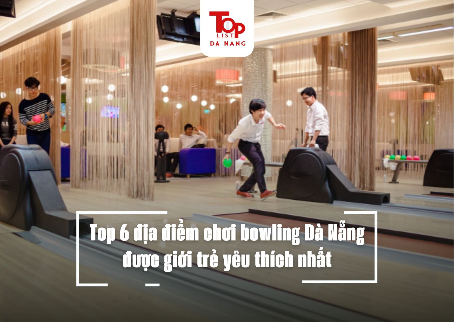 Top 6 địa điểm chơi bowling Đà Nẵng được giới trẻ yêu thích nhất